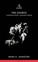 The Church: Glorious Body, Radiant Bride 1848718098 Book Cover