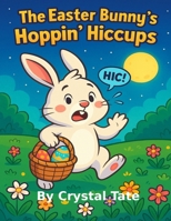 The Easter Bunny's Hoppin Hiccups B0F4QTCWN8 Book Cover