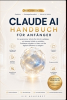 CLAUDE A.I HANDBUCH FÜR ANFÄNGER 2027: Ein praktischer Leitfaden Schritt für Schritt zu besseren Inhalten, schnellerer Problemlösung und höherer Effizienz im Alltag (German Edition) B0H9YPCJJD Book Cover