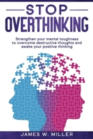 Stop Overthinking: Strengthen your Mental Toughness to Overcome Destructive Thoughts and Awake your Positive Thinking 1801154171 Book Cover