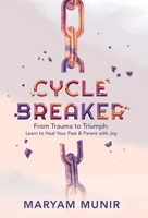 Cycle Breaker: From Trauma to Triumph: Learn to Heal Your past and Parent with Joy 1954801734 Book Cover
