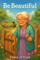 Be Beautiful: A Heartwarming Story of Inner Beauty and Kindness B0FCCK9KZM Book Cover