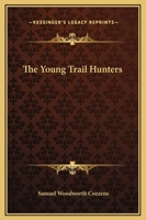 The Young Trail Hunters Or, the Wild Riders of the Plains. The Veritable Adventures of Hal Hyde and Ned Brown, on Their Journey Across the Great Plains of the South-West 1162713356 Book Cover
