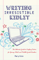 Writing Irresistible Kidlit: The Ultimate Guide to Crafting Fiction for Young Adult and Middle Grade Readers 1599635763 Book Cover