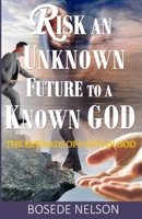 Risk an Unknown Future to a Known God: The Rewards of Faith in God 1999312732 Book Cover