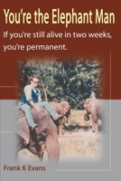 You're the Elephant Man: If You're Still Alive in Two Weeks, You're Permanent 059512500X Book Cover