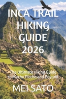 INCA TRAIL HIKING GUIDE 2026: The Ultimate Hiking Guide to Machu Picchu and Beyond B0GW8LD37B Book Cover