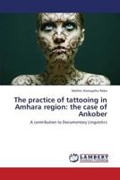 The Practice of Tattooing in Amhara Region: The Case of Ankober 3845403322 Book Cover