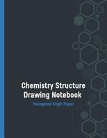 Chemistry Structure Drawing Notebook Hexagonal Graph Paper: Organic Chemistry Hexagonal Graph Paper Notebook; Chemistry Structure Drawing Hexagon Paper; Chemistry Drawing Paper; Hex Paper; Hexagon Pap 1096925540 Book Cover
