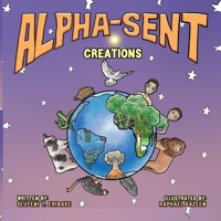 Alpha-Sent Creations: Exploring God's Amazing Creations with the Alphabet B0CRV5BCP7 Book Cover