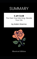 SUMMARY - 5 AM Club: The Own Your Morning. Elevate Your Life by Robin Sharma B08STGX9JT Book Cover