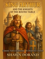 King Arthur and the Knights of the Round Table: Classic Tales in Rhyme B0FH6N51VV Book Cover