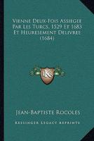 Vienne Deux-Fois Assiegee Par Les Turcs, 1529 Et 1683 Et Heuresement Delivree (1684) 1166331377 Book Cover