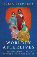 Worldly Afterlives: Tracing Family Trails Between India and Empire (Histories of Economic Life) 0691205450 Book Cover
