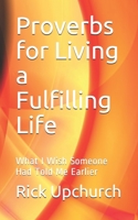 Proverbs for Living a Fulfilling Life: What I Wish Someone Had Told Me Earlier 0983323968 Book Cover