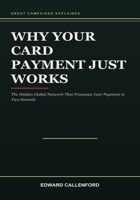 Why Your Card Payment Just Works: The Hidden Global Network That Processes Your Payment in Two Seconds B0HB91DZ6S Book Cover