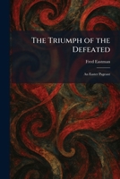 The Triumph of the Defeated: An Easter Pageant 1026049253 Book Cover