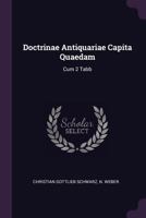 Doctrinae Antiquariae Capita Quaedam: Cum 2 Tabb 1378453972 Book Cover