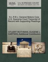 N L R B v. General Motors Corp U.S. Supreme Court Transcript of Record with Supporting Pleadings 1270466631 Book Cover