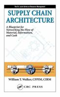 Supply Chain Architecture: A Blueprint for Networking the Flow of Material, Information, and Cash (The St. Lucie Series on Resource Management) 1574443577 Book Cover