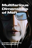 Multifarious Dimensions of Meh: A poetry collection by Eric Montgomery B0BV4JCSKS Book Cover