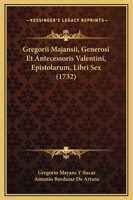 Gregorii Majansii, Generosi Et Antecessoris Valentini, Epistolarum, Libri Sex (1732) 1166060802 Book Cover