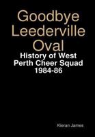 Goodbye Leederville Oval: History of West Perth Cheer Squad 1984-86 0244323984 Book Cover