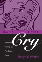 Having a Good Cry: Effeminate Feelings and Pop-Culture Forms 0814251080 Book Cover