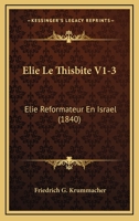 Elie Le Thisbite V1-3: Elie Reformateur En Israel (1840) 1160731527 Book Cover