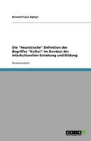 Die "heuristische" Definition des Begriffes "Kultur" im Kontext der Interkulturellen Erziehung und Bildung 3640828941 Book Cover