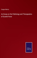 An Essay on the Pathology and Therapeutics of Scarlet Fever 1022110667 Book Cover