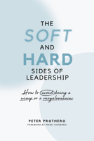The Soft and Hard Sides of Leadership: How to Avoid Being a Wimp or Megalomaniac 0982287690 Book Cover