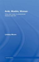 Arab, Muslim, Woman: Voice and Vision in Postcolonial Literature and Film (Transformations) 0415404169 Book Cover