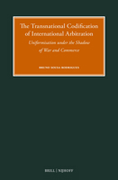 The Transnational Codification of International Arbitration: Uniformisation Under the Shadow of War and Commerce 9004728988 Book Cover