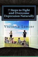 7 Steps to Fight and Overcome Depression Naturally: Beat Depression for Life Without Drugs 1535244143 Book Cover