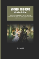 WICKED: FOR GOOD MOVIE GUIDE: AN IN-DEPTH COMPANION TO THE EPIC TWO-PART ADAPTATION, EXPLORING THE STORY, CHARACTERS, MUSIC, AND FILMMAKING CRAFT B0FT7MB4PC Book Cover