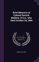 Brief memoirs of Colonel Garrick Mallery, U.S.A., who died October 24, 1894 1176224956 Book Cover