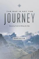 The Map Is Not the Journey: Renewing Faith while Hiking the Alps 0891125264 Book Cover