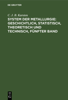 System Der Metallurgie: Geschichtlich, Statistisch, Theoretisch Und Technisch, F�nfter Band 3111076873 Book Cover