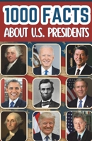 1000 Facts About The U.S. Presidents For Kids: Historic Discoveries, Surprising Stories, and Fun Insights Into Leadership, Elections, White House Traditions, and American Political History B0FPRNPBFP Book Cover