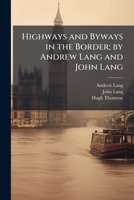 Highways and Byways in the Border; by Andrew Lang and John Lang 1025187695 Book Cover