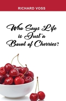 Who Says Life is Just a Bowl of Cherries? 1649578628 Book Cover