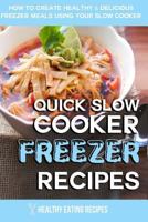 Quick Slow Cooker Freezer Recipes: How To Create Healthy & Delicious Freezer Meals Using Your Slow Cooker! 1500528765 Book Cover