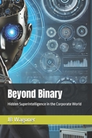 Beyond Binary: Hidden Superintelligence in the Corporate World (Artificial Super Intelligence) B0DRSNXR71 Book Cover