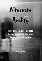 Alternate Reality: The Ultimate Guide to the Mad Mad World of Conspiracy Theories 1736432613 Book Cover