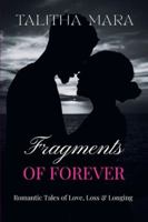 Fragments of Forever: Romantic Tales of Love, Loss, and Longing: A Poignant Collection of Intimate Connections, Quiet Sorrows, and Lasting Memories B0G321VH2W Book Cover