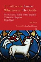 To Follow the Lambe Wheresoever He Goeth: The Ecclesial Polity of the English Calvinistic Baptists 1640-1660 0227176723 Book Cover