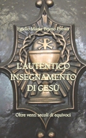 L'Autentico Insegnamento di Gesù: Oltre venti secoli di equivoci (Italian Edition) B0HCMGC24S Book Cover