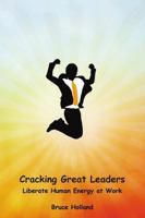 Cracking Great Leaders: Liberate Human Energy At Work 1483426246 Book Cover