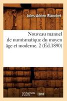 Nouveau Manuel de Numismatique Du Moyen A[ge Et Moderne. 2 (A0/00d.1890) 2012754570 Book Cover
